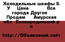 Холодильные шкафы Б/У  › Цена ­ 9 000 - Все города Другое » Продам   . Амурская обл.,Сковородинский р-н